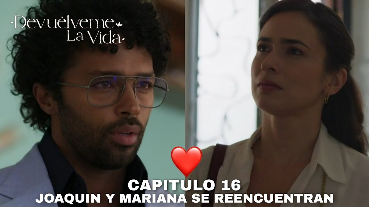 DEVU&Eacute;LVEME LA VIDA - MARIANA Y JOAQU&Iacute;N SE RENCUENTRAN DESPUES DE MUCHOS A&Ntilde;OS 😱 - RESUMEN CAPITULO 16