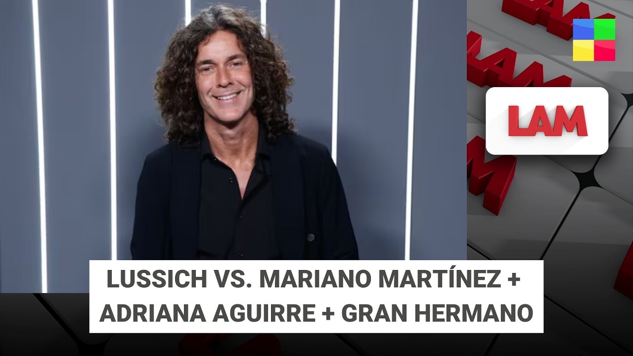 LUSSICH VS. MARIANO MART&Iacute;NEZ + ADRIANA AGUIRRE + GRAN HERMANO #LAM | Programa completo (04/06/26)