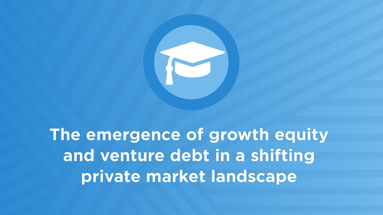 The emergence of growth equity and venture debt in a shifting private market landscape