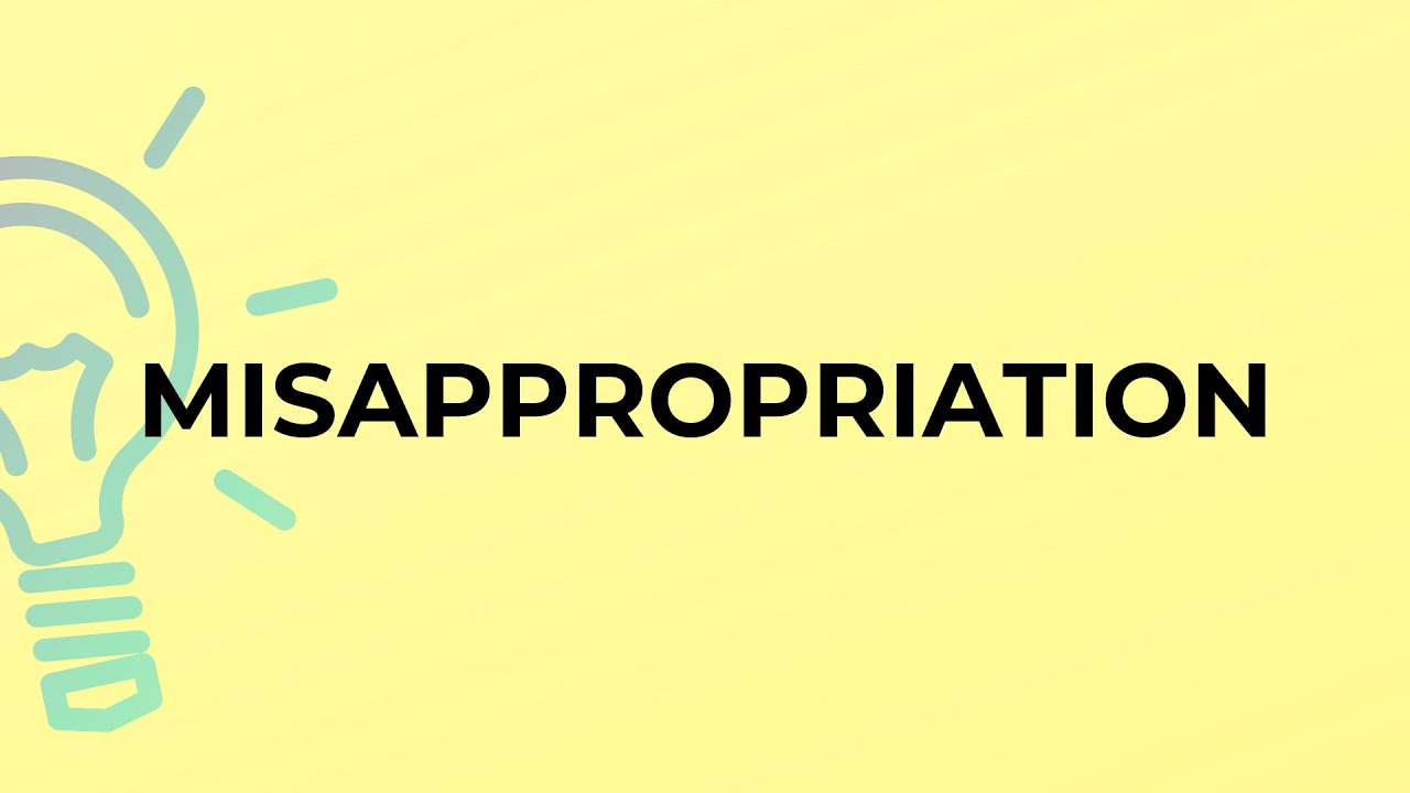 What is the meaning of the word MISAPPROPRIATION?