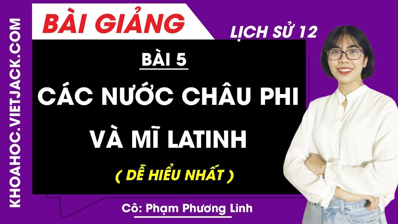 Các nước châu Phi và Mĩ La tinh - Bài 5 - Lịch sử 12 - Cô Phạm Phương Linh (DỄ HIỂU NHẤT)