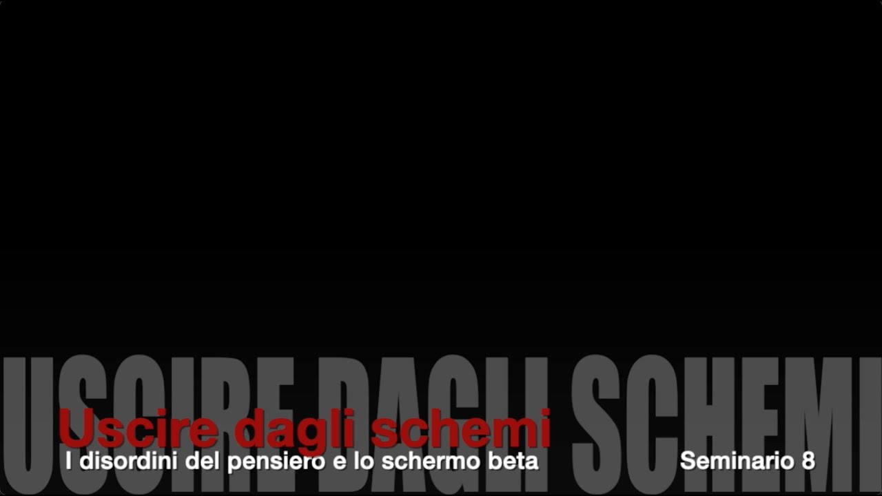 Bion. Seminario 8 . Uscire dagli schemi. I disordini del pensiero e lo schermo beta