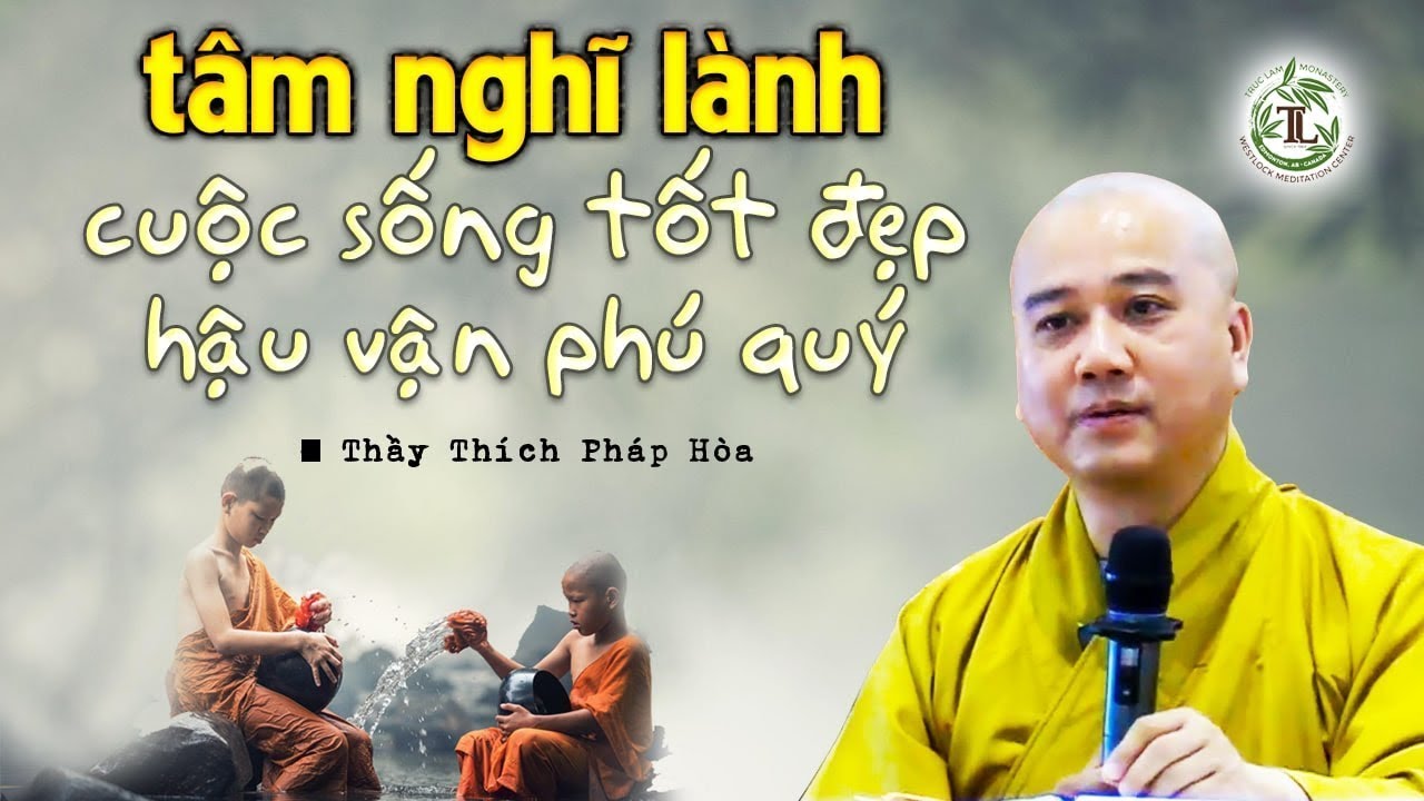 Tâm nghĩ lành cuộc đời sẽ tốt đẹp hậu vận phú quý về sau - Thầy Thích Pháp Hòa