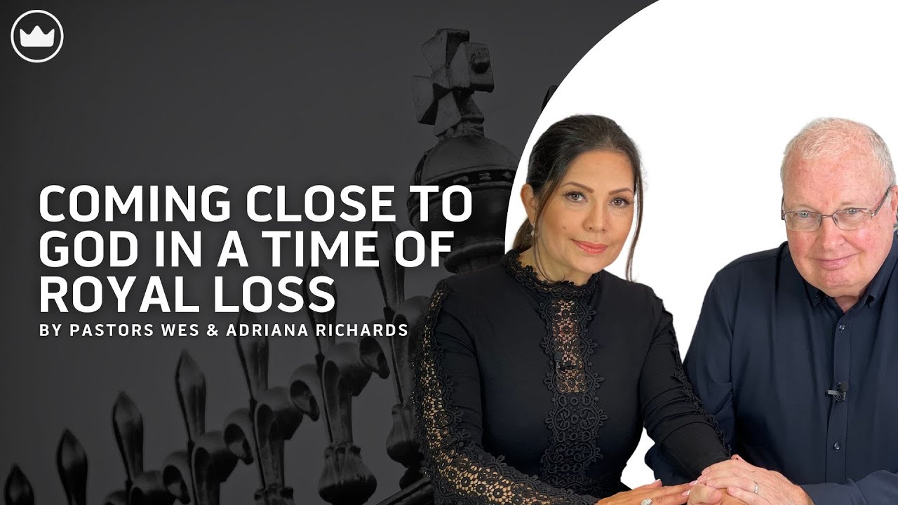 Coming Close To God In A Time Of Royal Loss | Pastors Wes and Adriana Richards