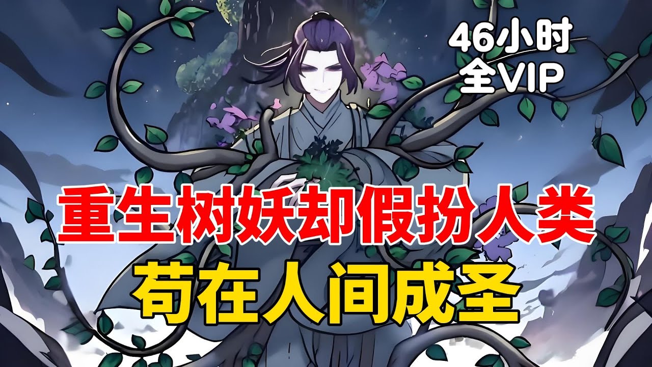 【46小时完结06】重生树妖却假扮人类，苟在人间成圣！