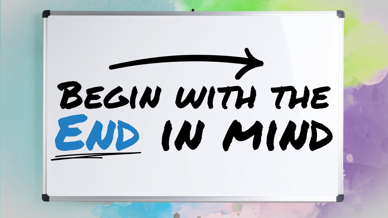 Begin With The End In Mind