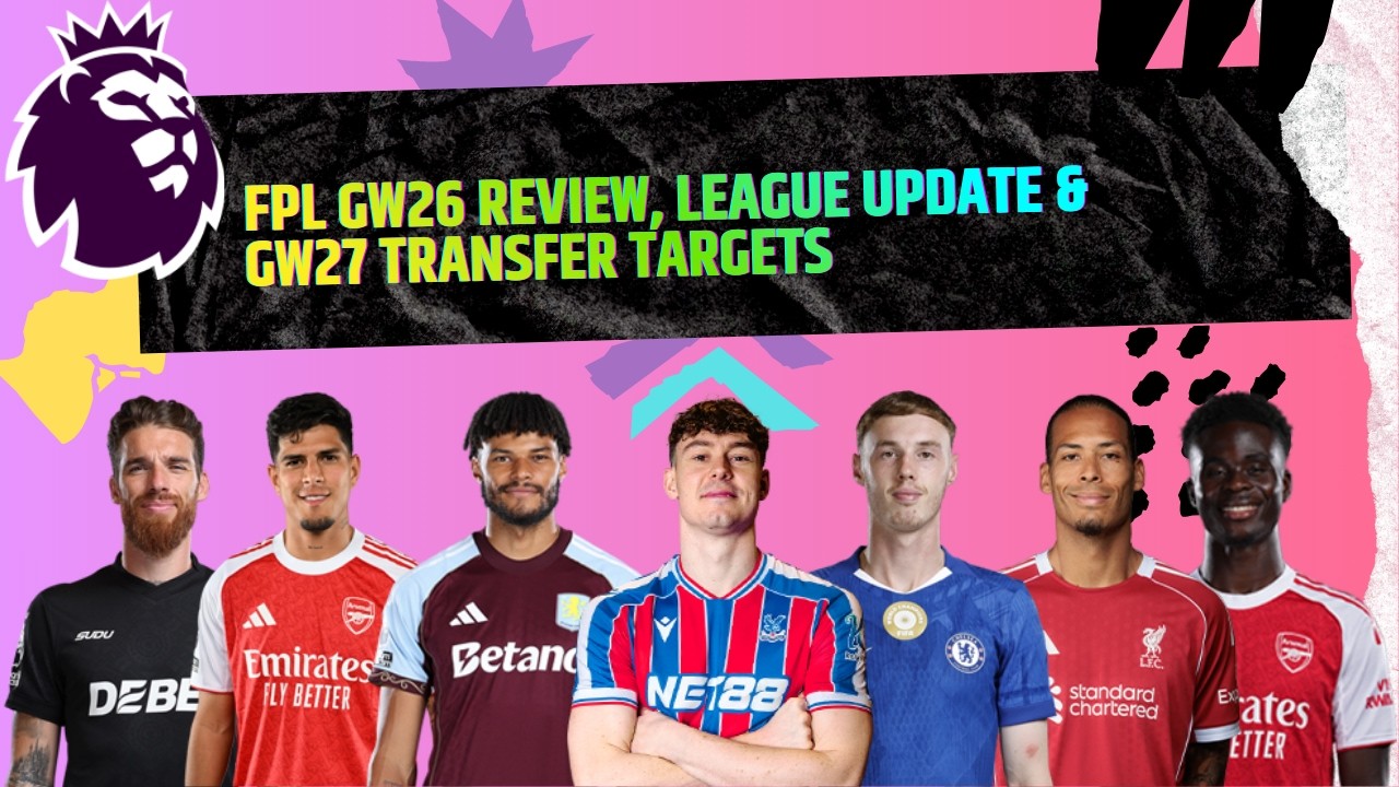 FPL GW26 Review, League Update & GW27 Transfer Targets