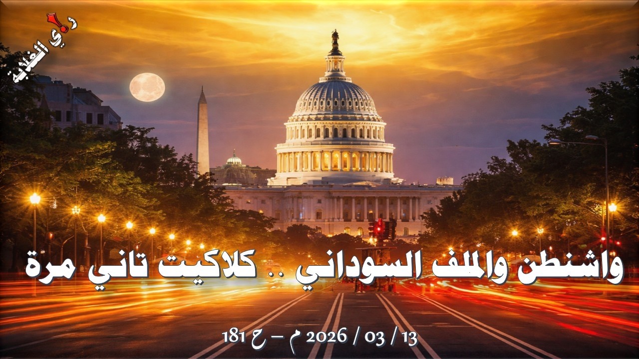 واشنطن والملف السوداني كلاكيت تاني مرة .. 13 / 03 / 2026 م - ح 181