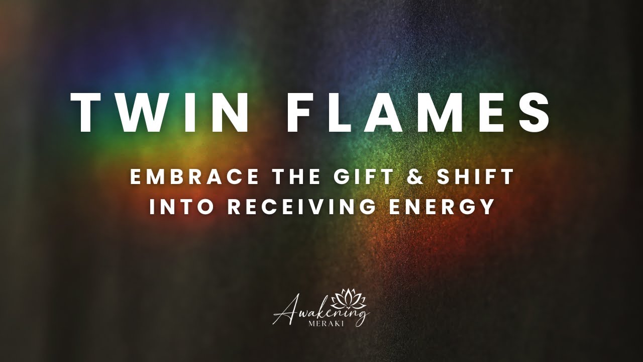 Twin Flames - Embrace the gift and shift into receiving energy