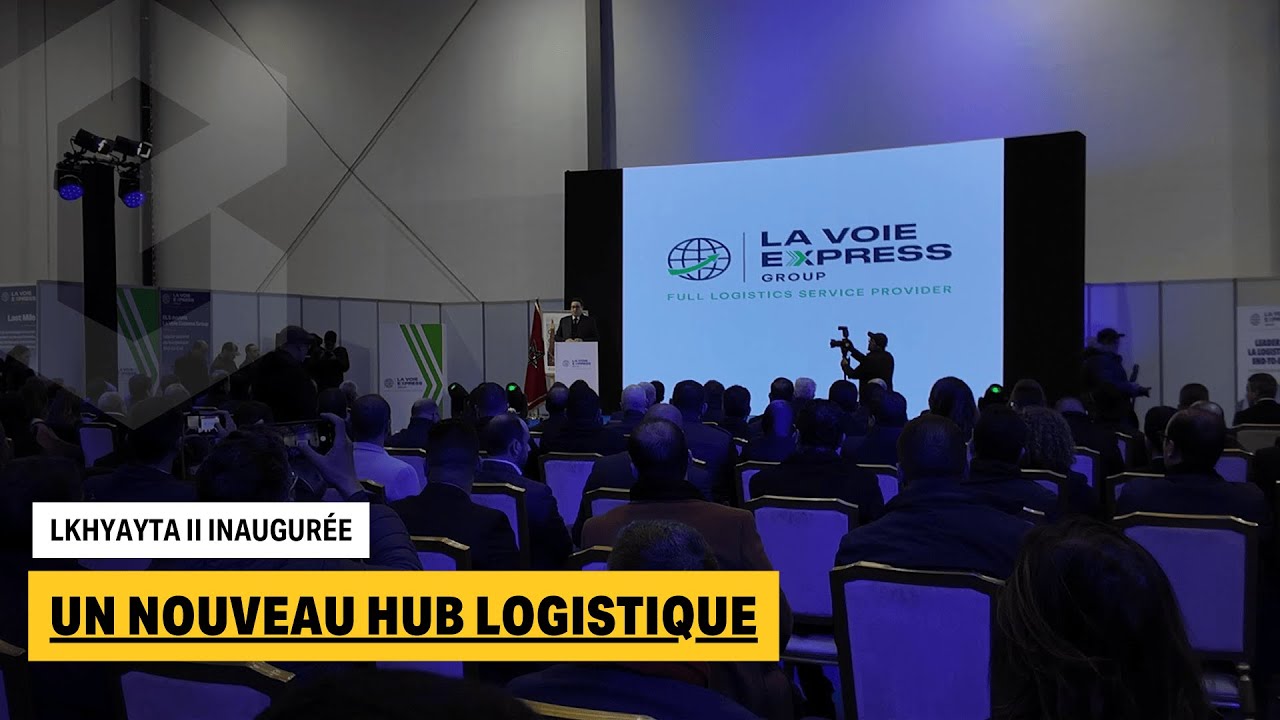 La Voie Express : inauguration de la nouvelle plateforme logistique Lkhyayta II