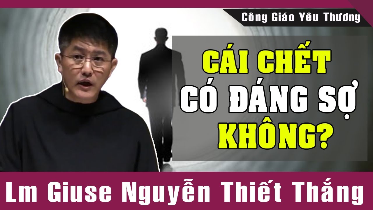 CÁI CHẾT CÓ ĐÁNG SỢ KHÔNG? -Lm Giuse Nguyễn Thiết Thắng | Công Giáo Yêu Thương