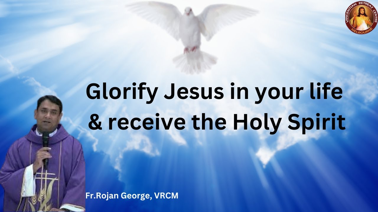 Glorify Jesus in your life & receive the Holy Spirit ~ VRCM ~ Fr Rojan George