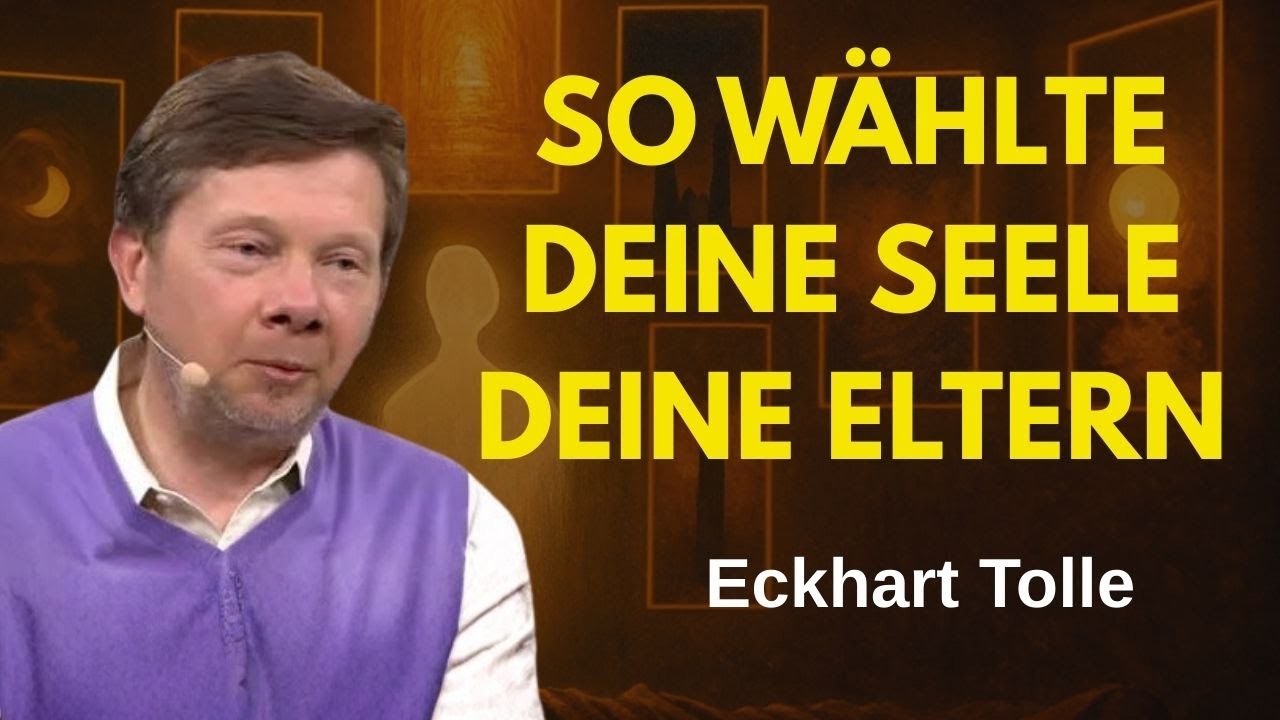 Die Wahl Deiner Seele: Warum Du Diese Eltern Gewählt Hast | Eckhart Tolle