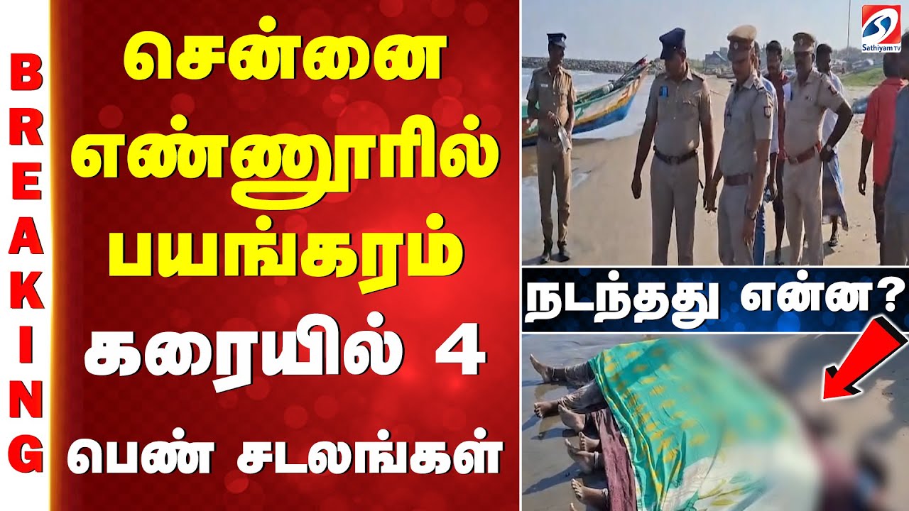 #breaking | சென்னை எண்ணூரில் பயங்கரம் - கரையில் 4 பெண் சடலங்கள் - நடந்தது என்ன?