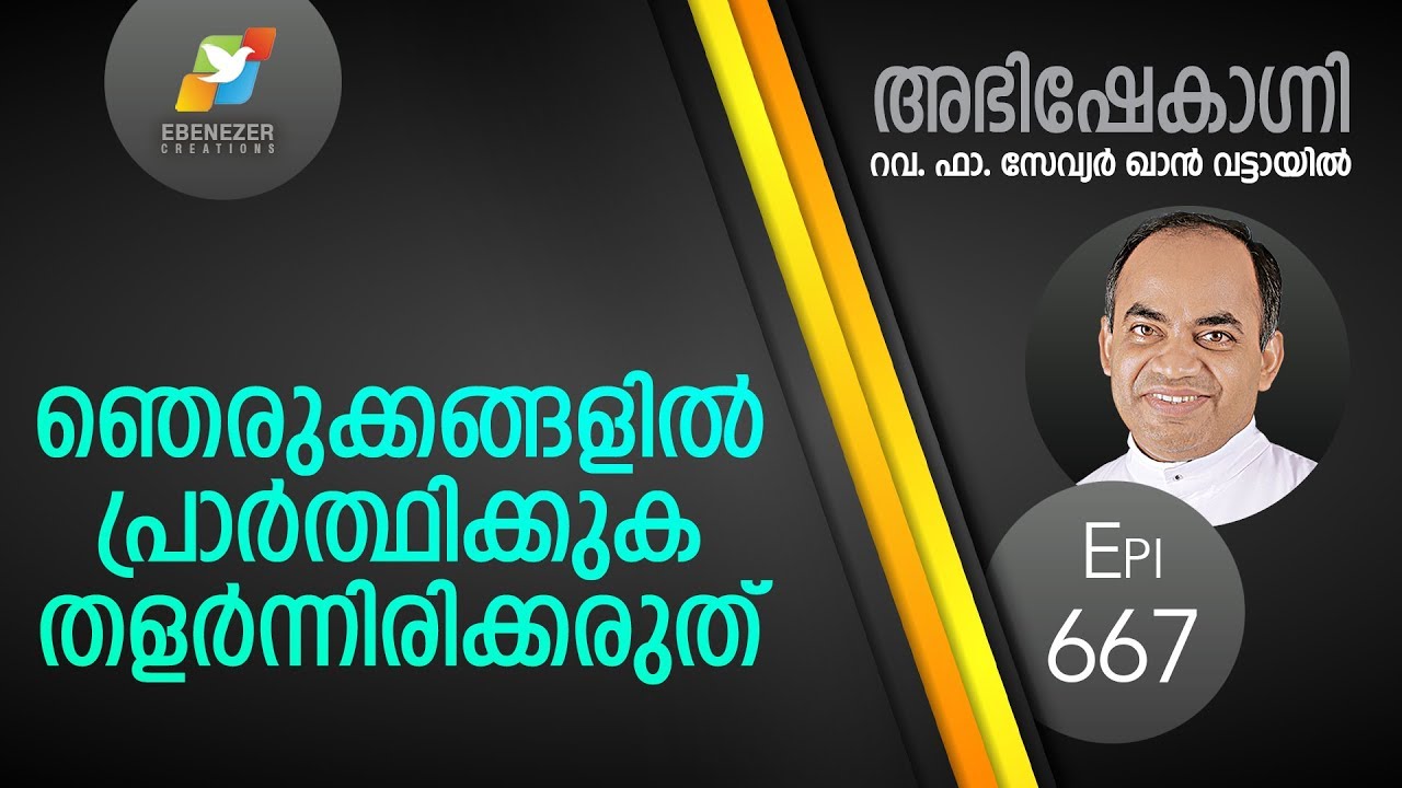 ഞെരുക്കങ്ങളിൽ പ്രാർത്ഥിക്കുക; തളർന്നിരിക്കരുത് | Abhishekagni | Episode 667