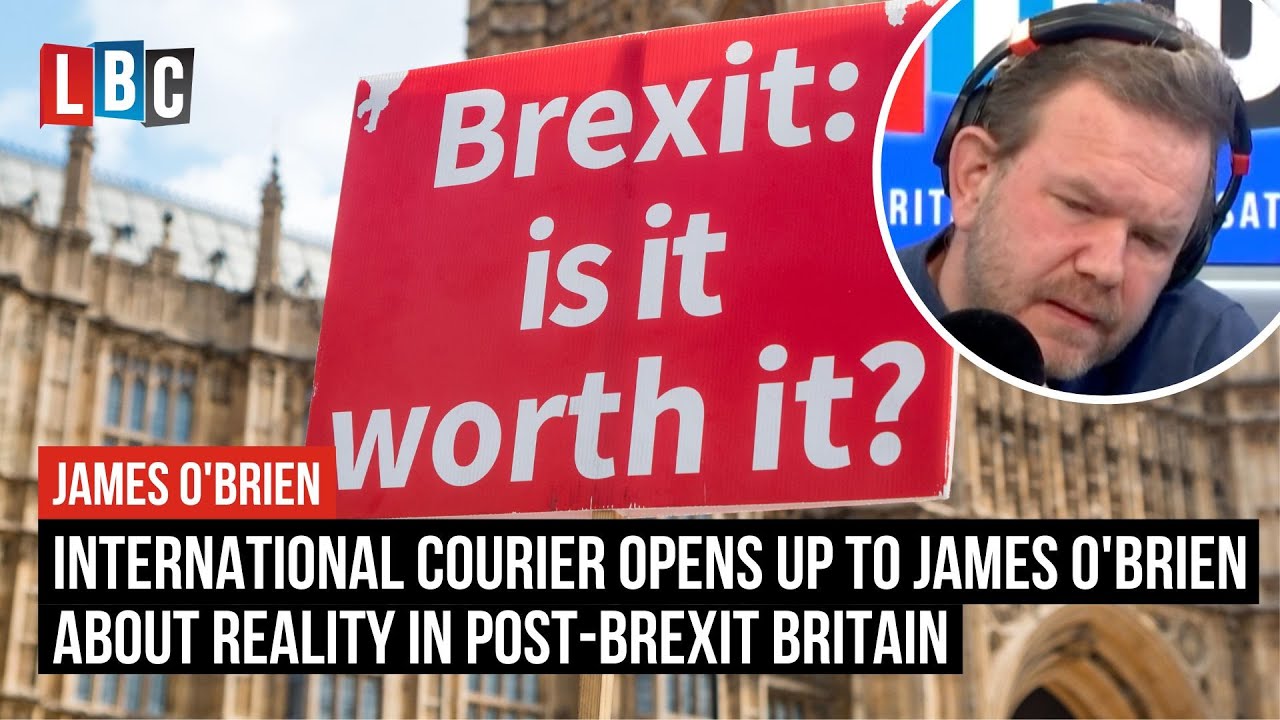 International courier opens up to James O'Brien about reality in post-Brexit Britain