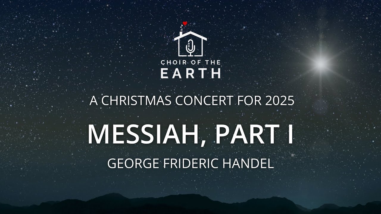 Choir of the Earth presents Handel's Messiah, Part I - our Christmas concert for 2025