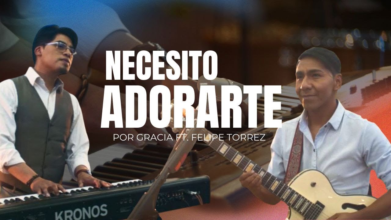 Necesito Adorarte - Por Gracia Ft. Felipe Torrez (video oficial)