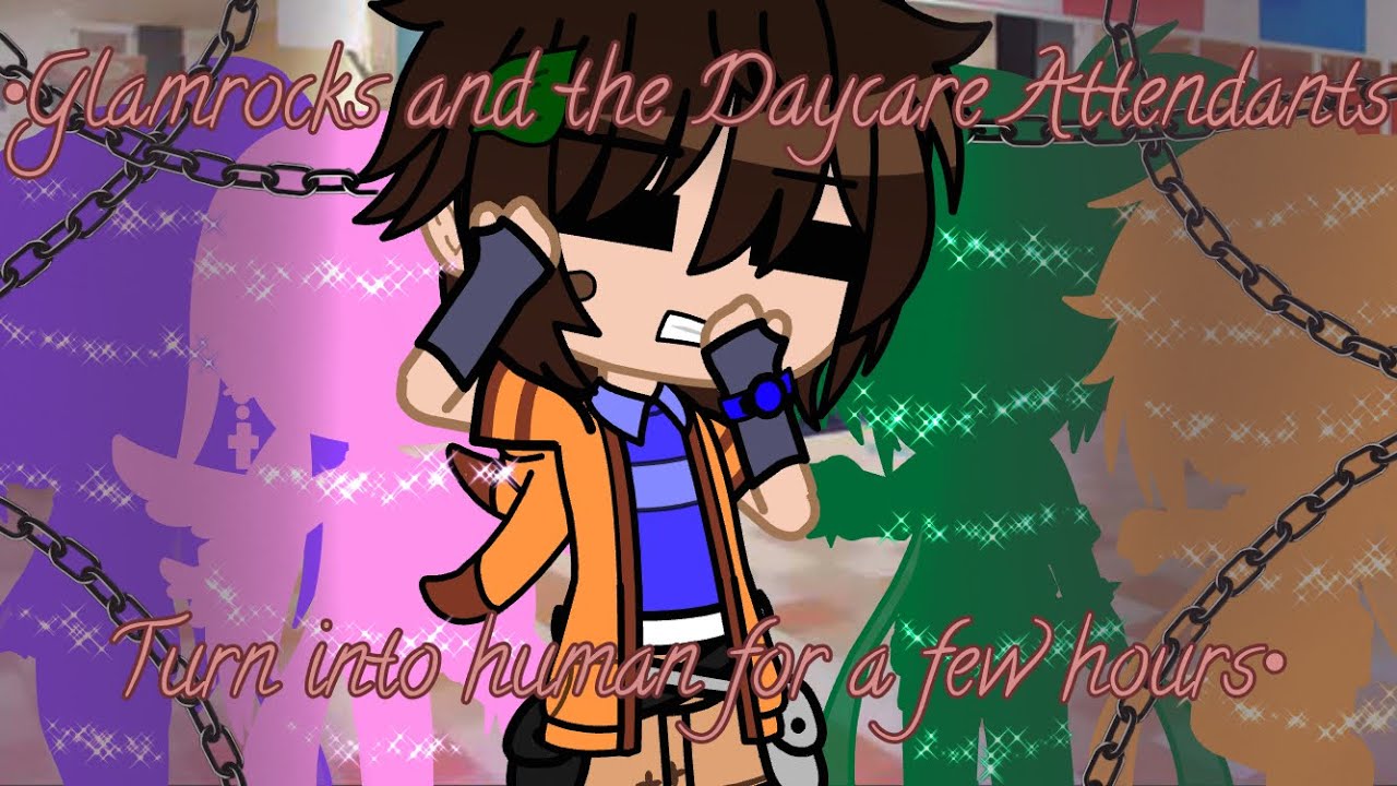 •Glamrocks and the Daycare Attendants become human for 24 hours•||Part 1||Gregory Angst?||Enjoy✨🍪||