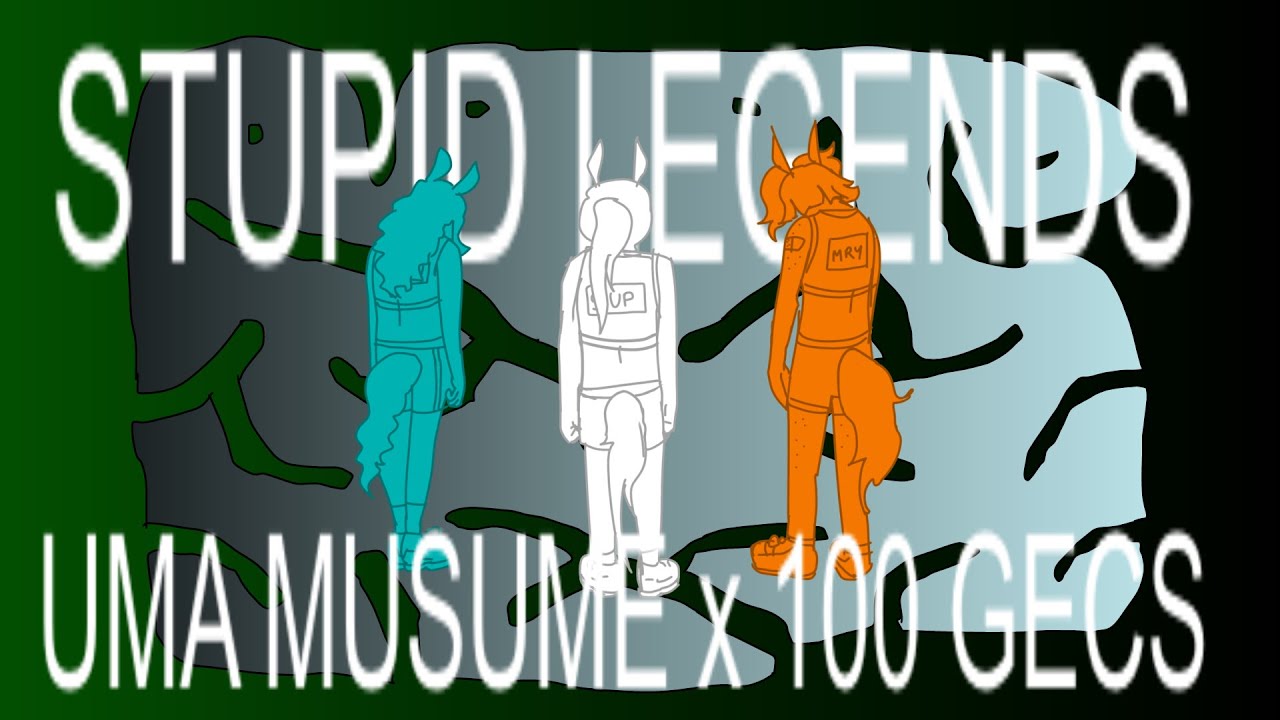 STUPID LEGENDS (Horse Race Tests) (Uma Musume x 100 gecs)
