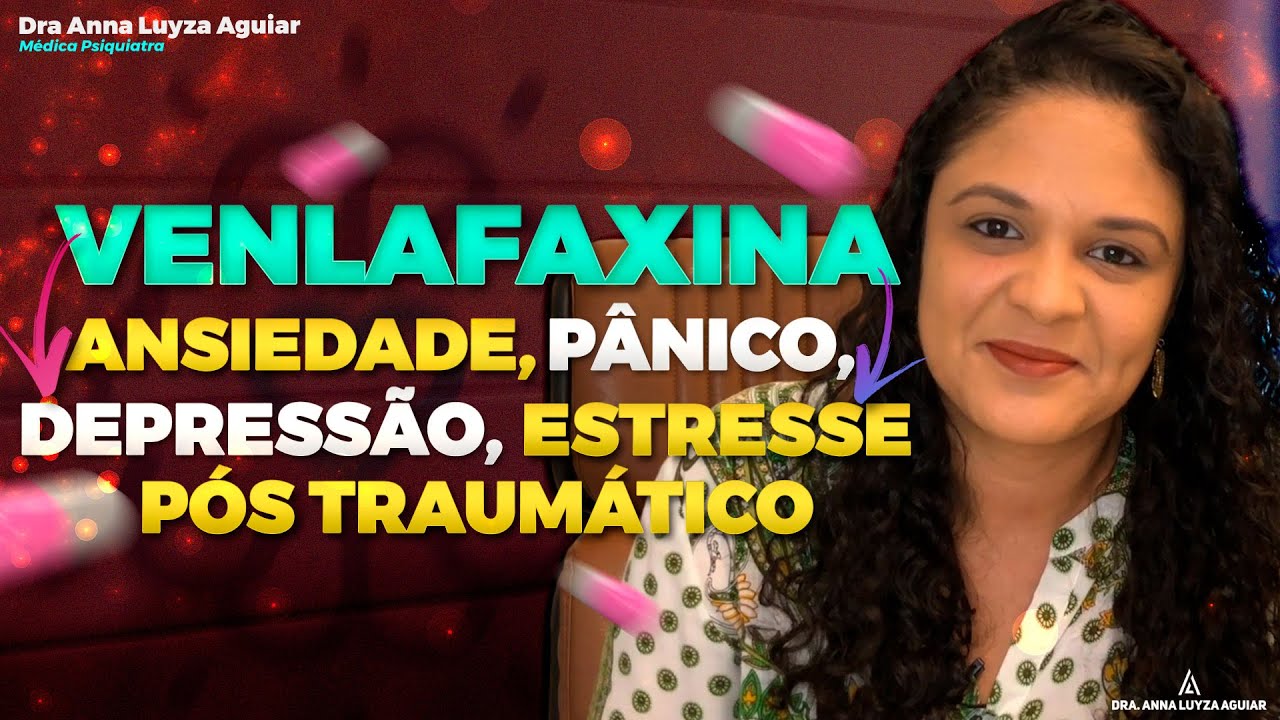 VENLAFAXINA EM ANSIEDADE, PÂNICO, DEPRESSÃO E ESTRESSE PÓS TRAUMÁTICO | Dra Anna Luyza Aguiar