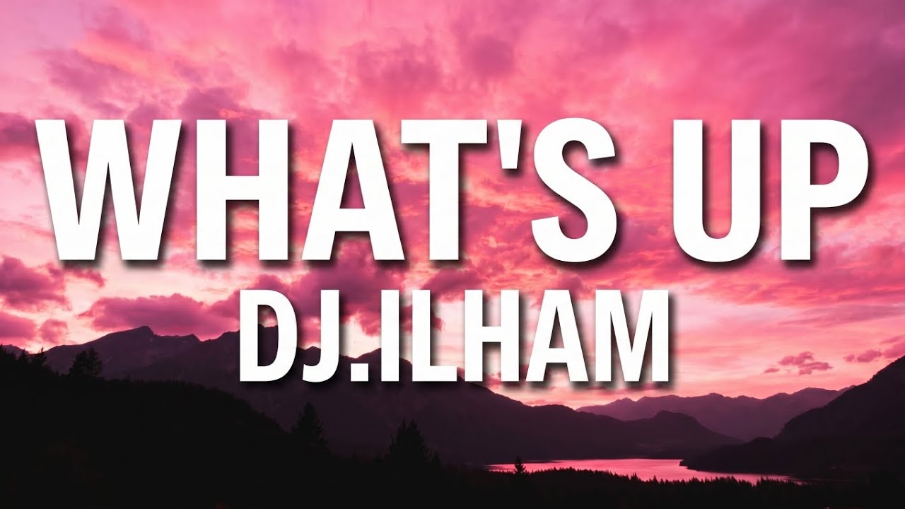 What's Up - DJ.ILHAM | Lyrics
