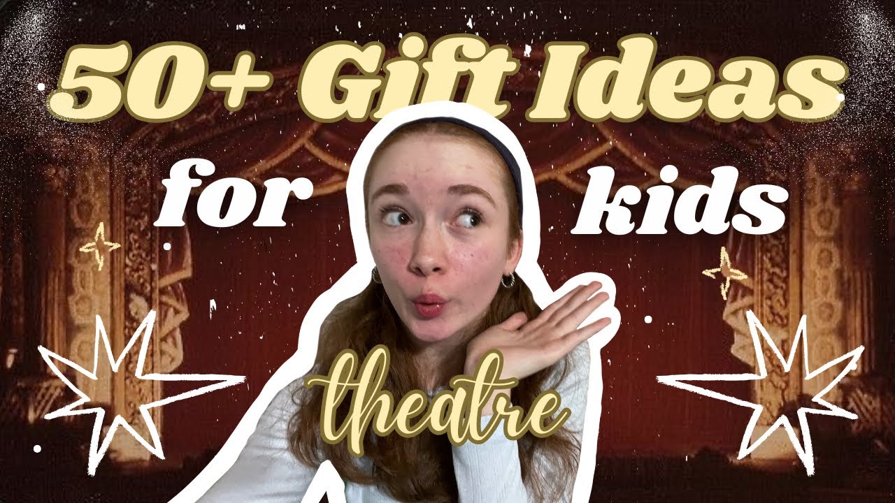 50+ GIFT IDEAS FOR THEATRE KIDS! ⭐️