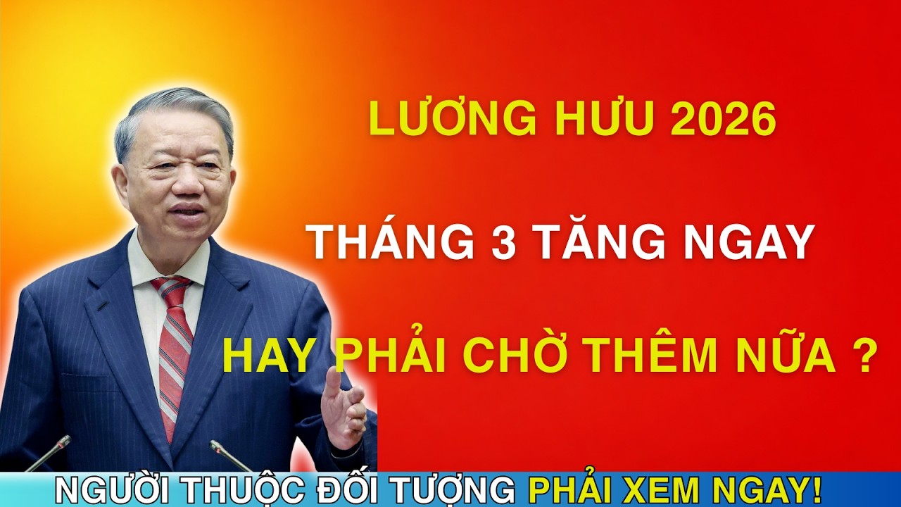 TIN NÓNG LƯƠNG HƯU 2026: Tháng 3 Có Tăng Ngay Không? Người Nghỉ Hưu Đang Chờ Câu Trả Lời!