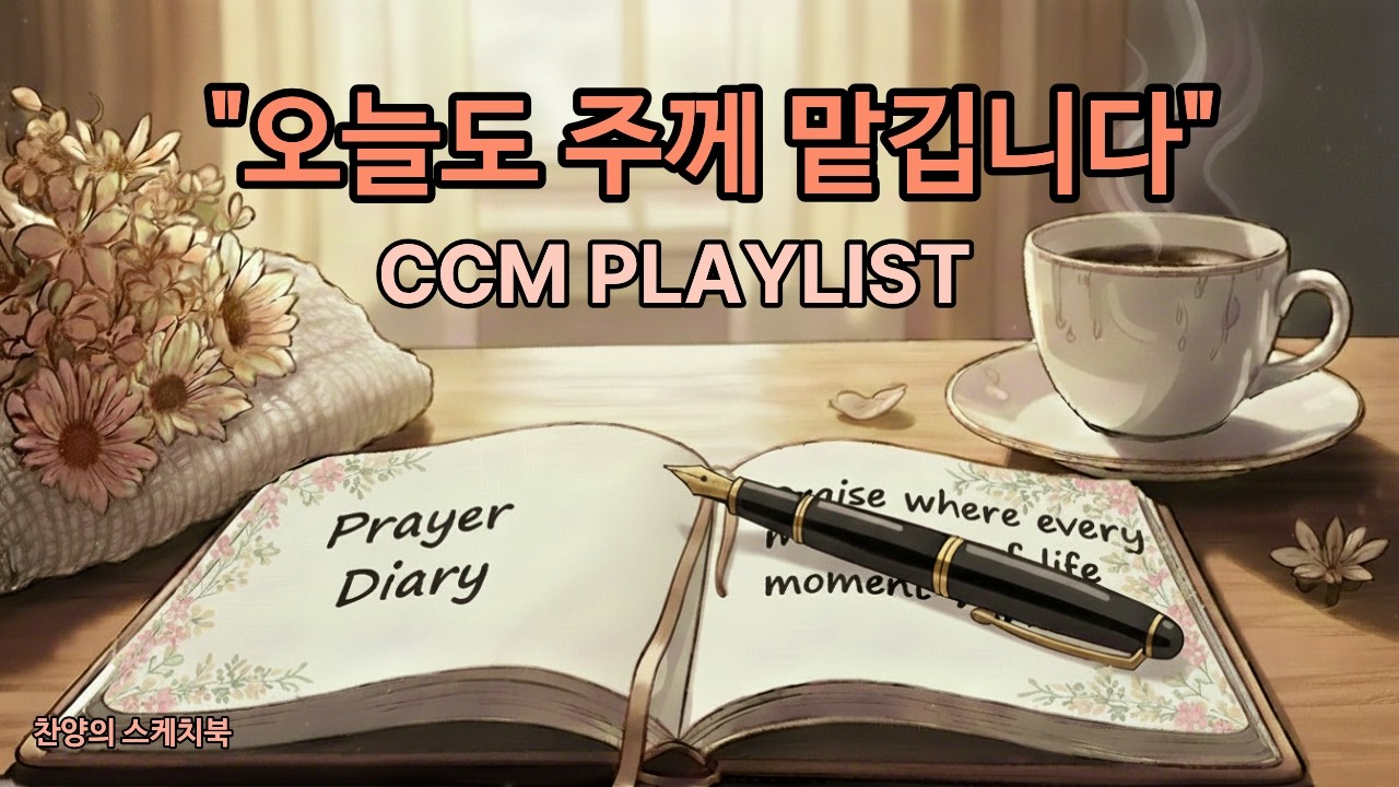 CCM 찬양 모음 / 기도 다이어리, 삶의 여러 순간에 드리는 10가지 기도 찬양 / 매일 아침 기도 / 찬양으로 시작하는 하루