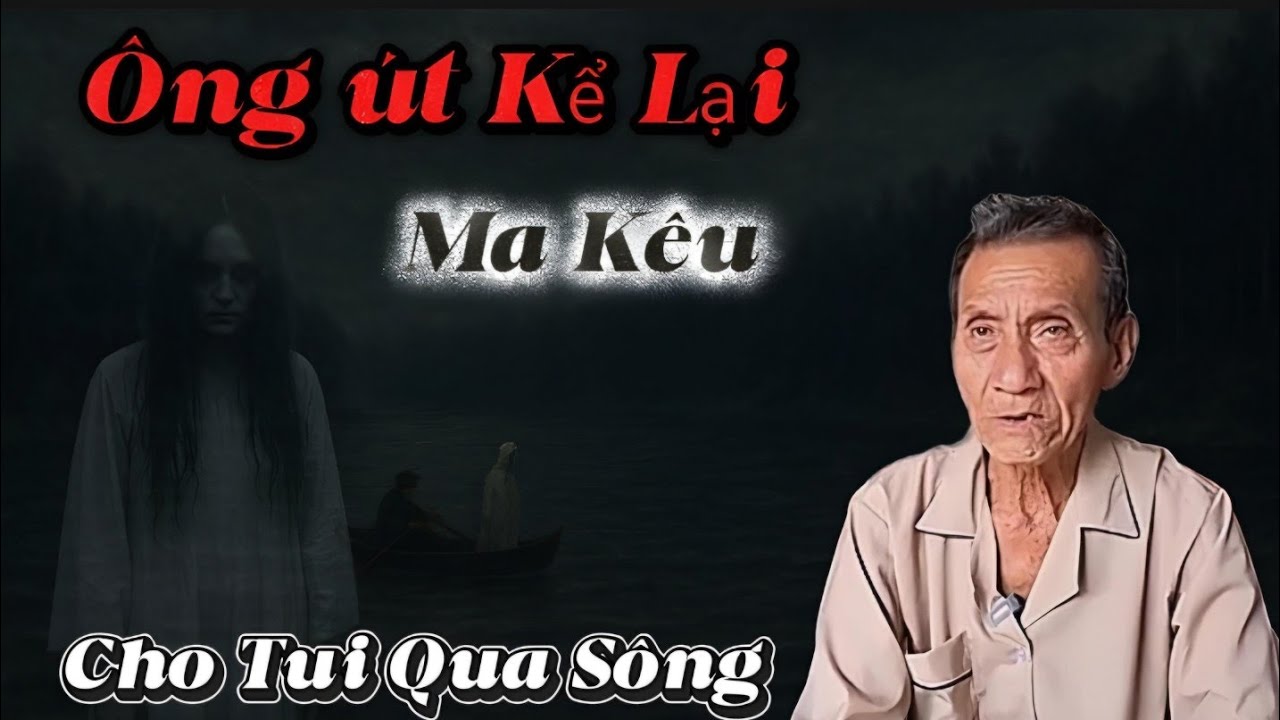 Ông Út Kể Lại Ma Kêu Cho Tui Qua Sông...