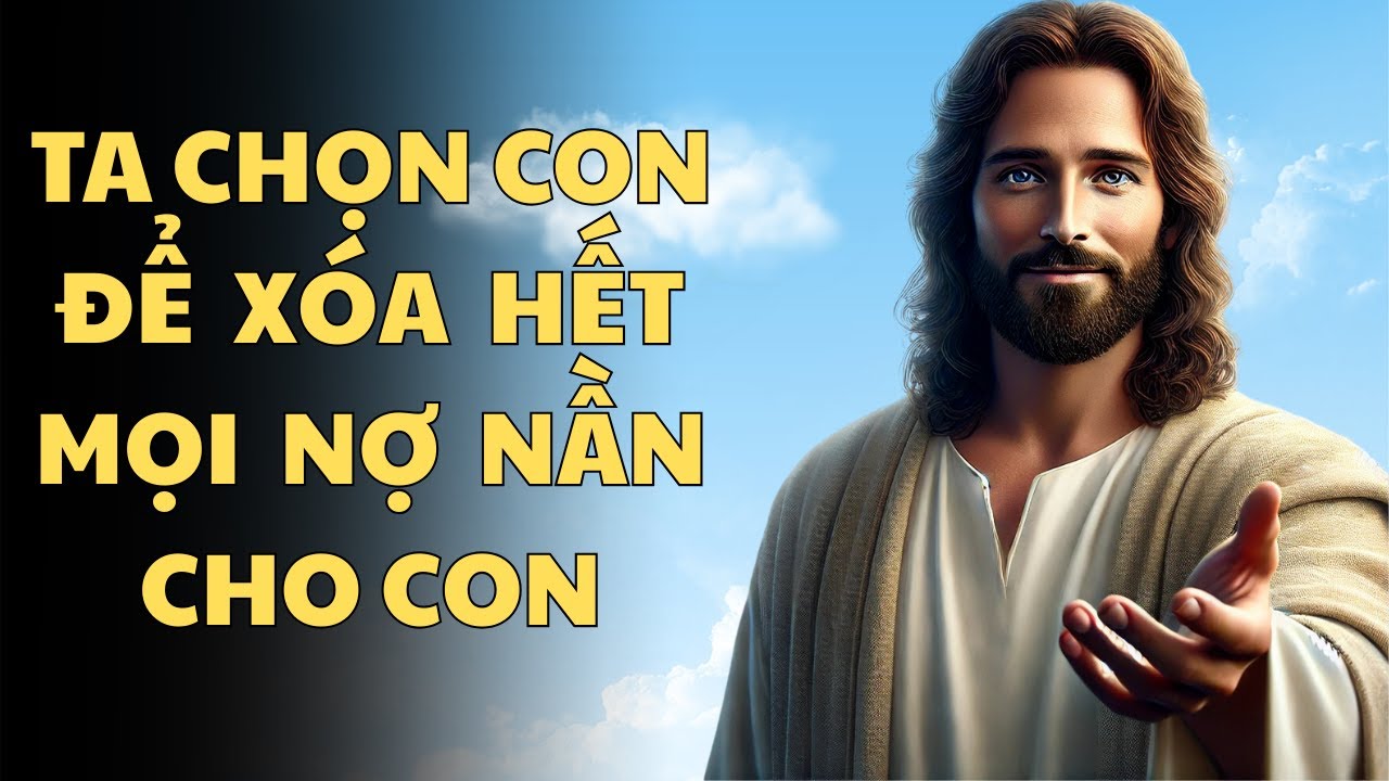 TA CHỌN CON, để xóa hết mọi nợ nần cho con | Lời Chúa An Ủi