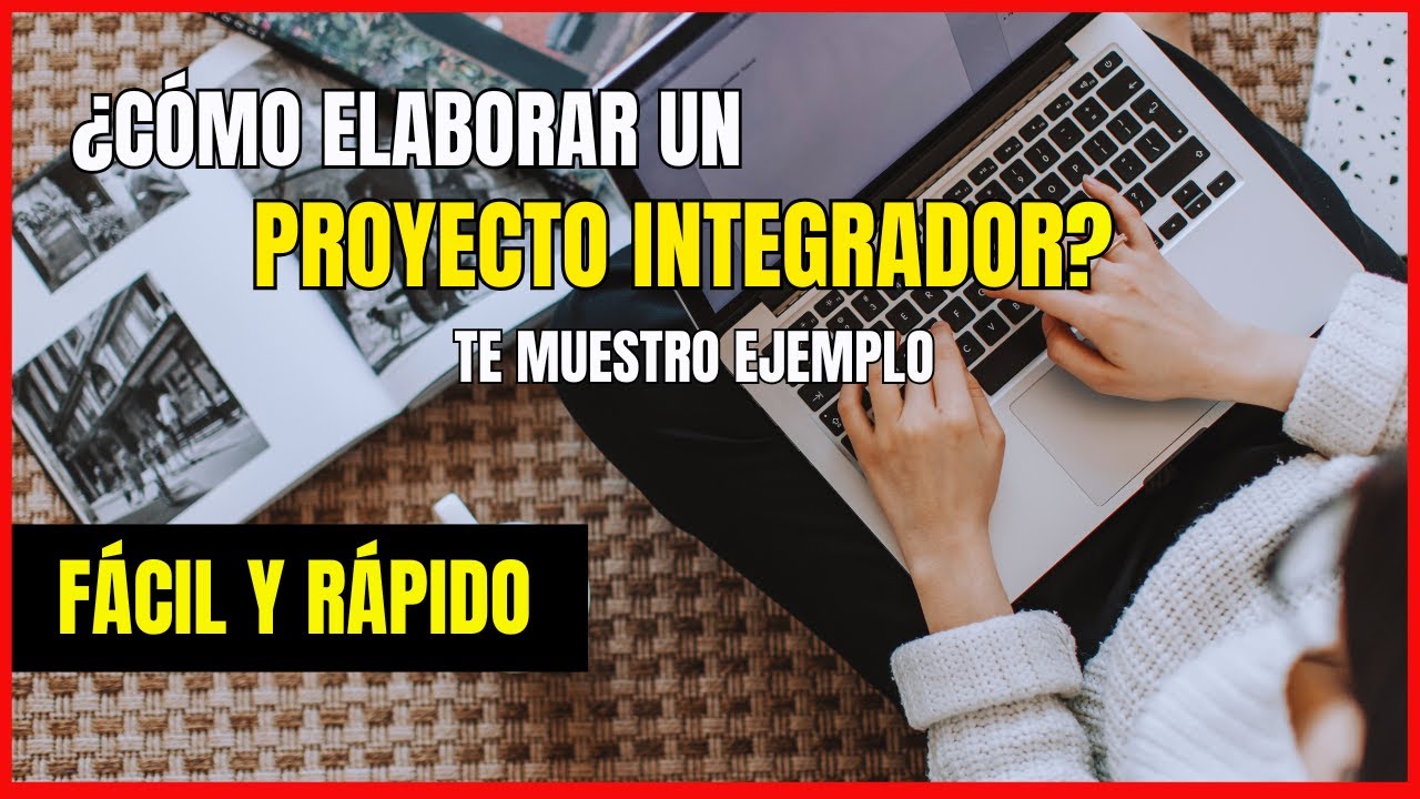 Cómo HACER un PROYECTO INTEGRADOR | Ejemplo, Pasos y Estructura