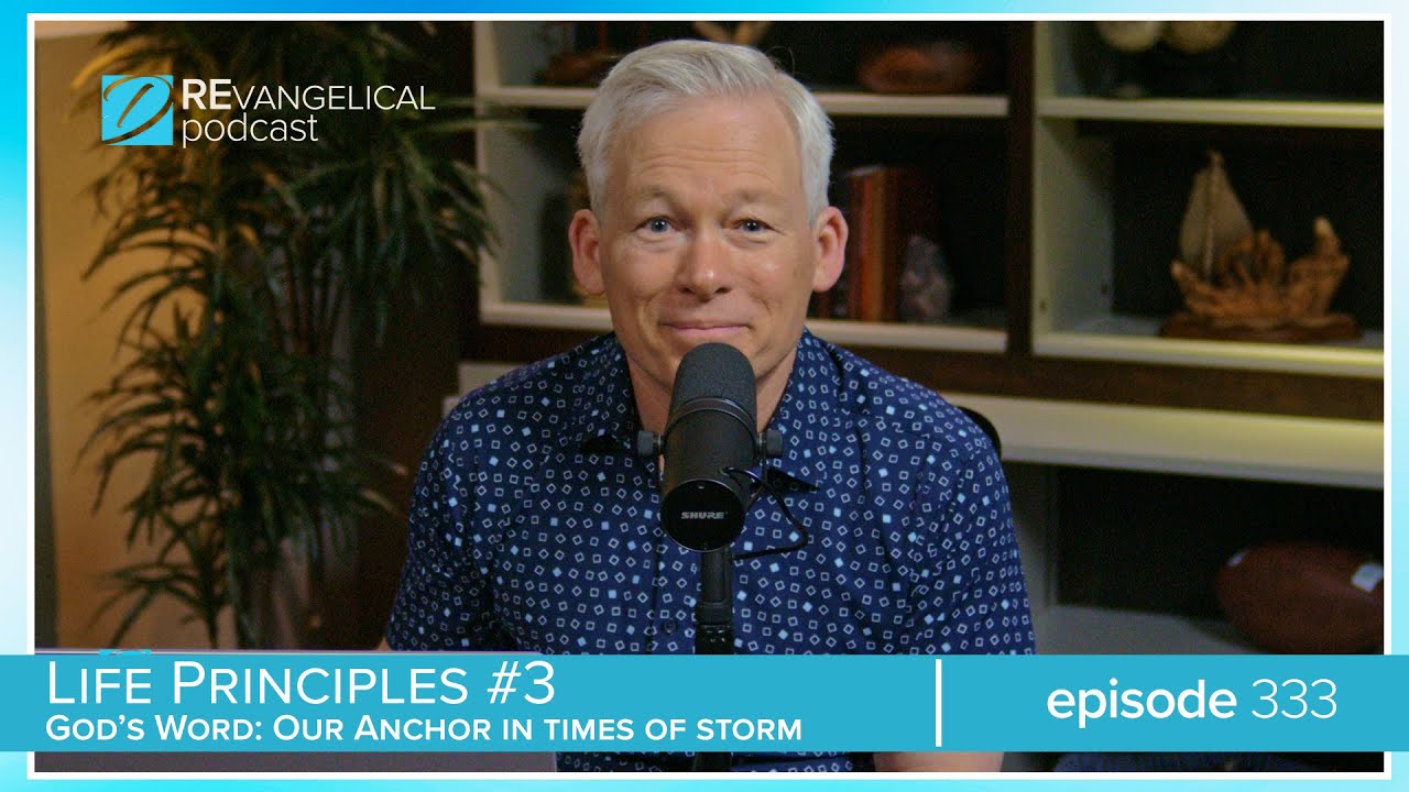 Life Principles: #3: God's Word: Our Anchor in Times of Storm (REvangelical - Ep. 333)