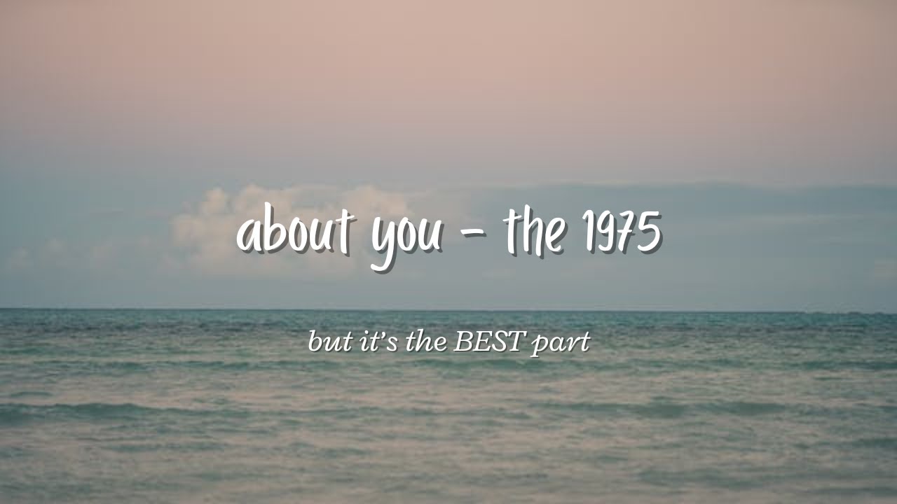 about you the 1975 but it’s the best part - “something about you” for 10 mins looped