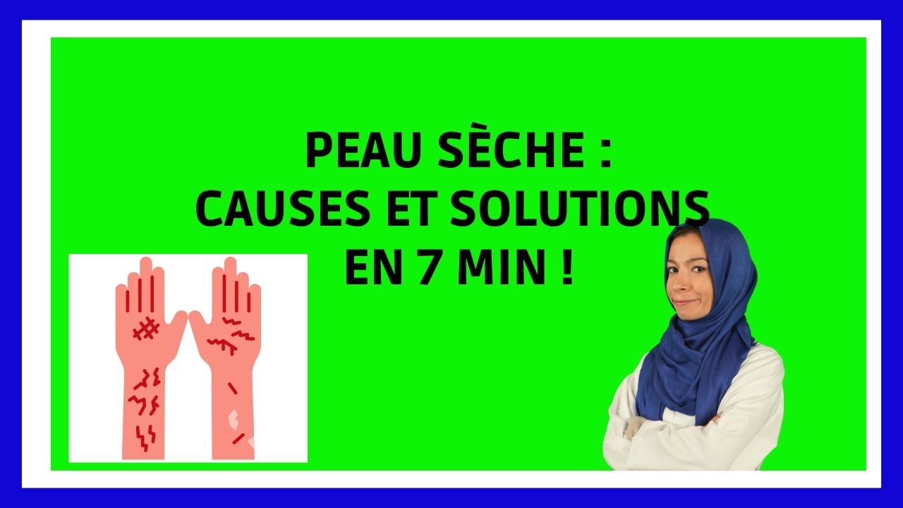 Peau S&egrave;che / Secheresse Cutan&eacute;e : Causes, Traitements, Pr&eacute;vention en 7 min !