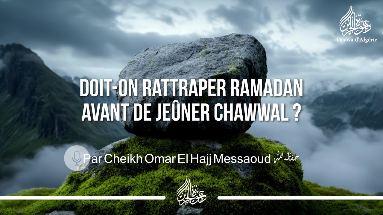 DOIT-ON RATTRAPER RAMADAN AVANT DE JEÛNER CHAWWAL ? - Cheikh Omar El Hajj Messaoud