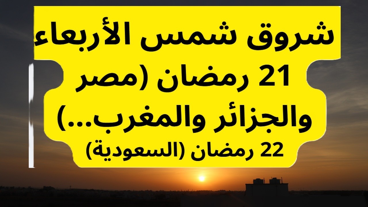 شروق شمس الأربعاء 21 رمضان حسب تقويم مصر والجزائر والمغرب 22 السعودية