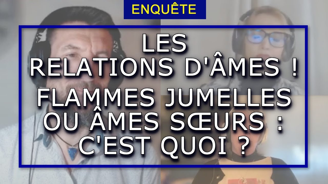 ENQU&Ecirc;TE : LES RELATIONS D'&Acirc;MES! FLAMMES JUMELLES OU &Acirc;MES S&OElig;URS : QU'EST-CE QUE &Ccedil;A SIGNIFIE ?