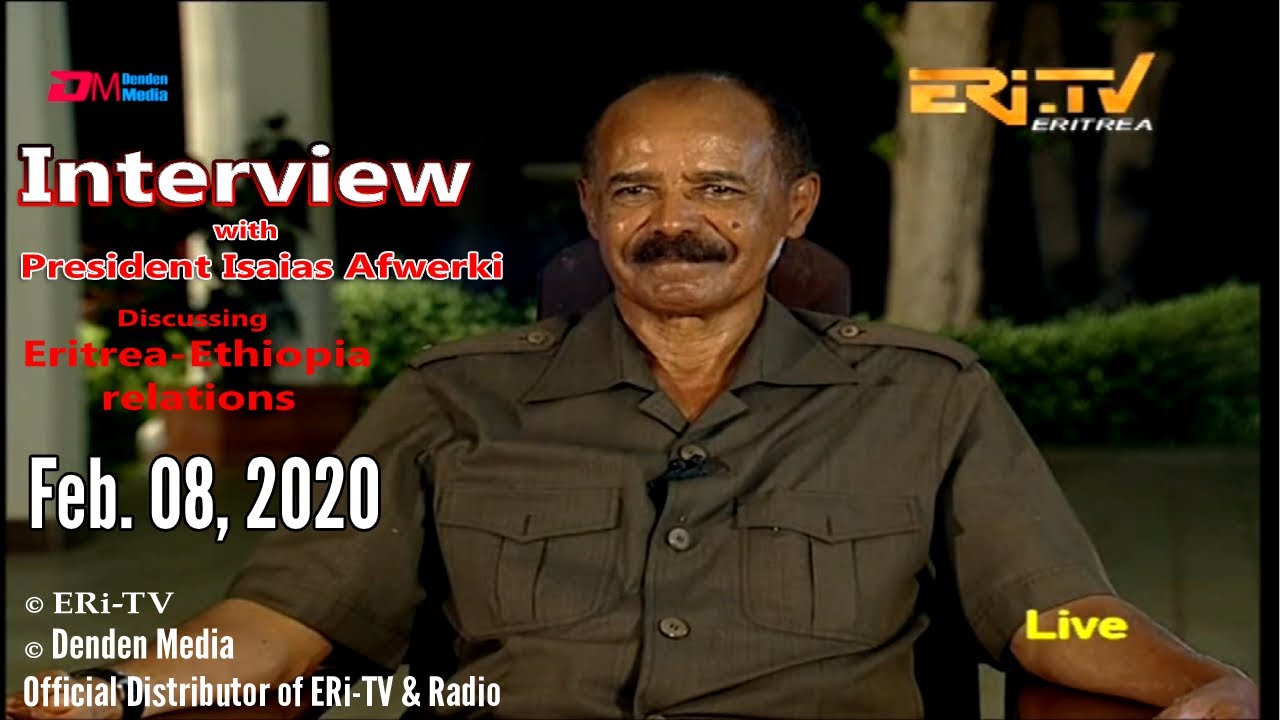 ERi-TV: Interview With President Isaias Afwerki, discussing Eritrea-Ethiopia relations,Feb. 08, 2020
