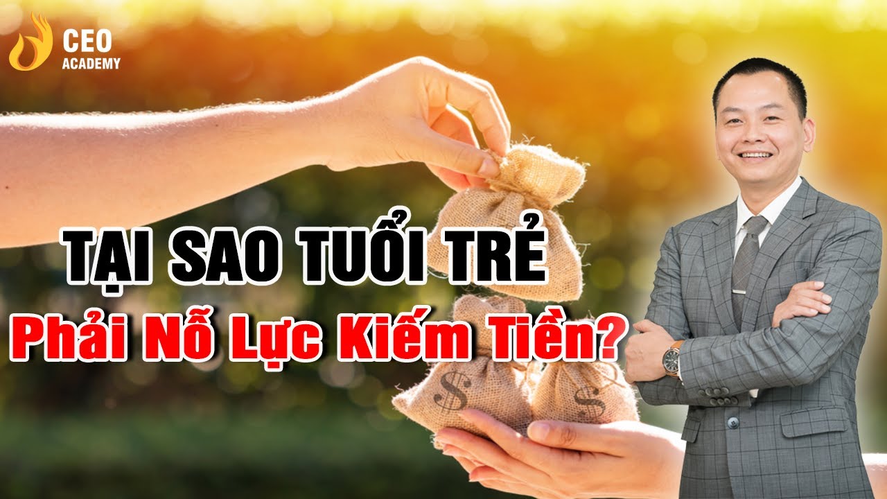 Tại Sao Tuổi Trẻ Phải Nỗ Lực Kiếm Tiền Trước Tuổi 30 | #Trường_doanh_nhân_ceo_việt_nam