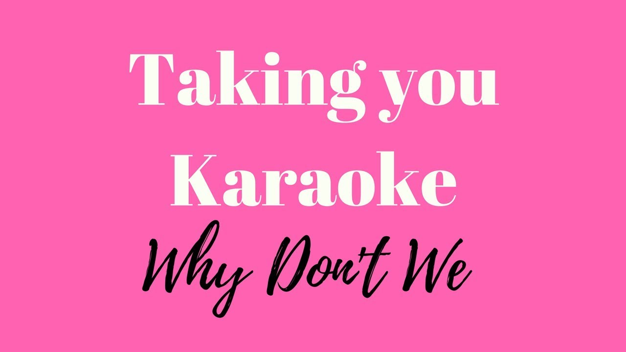 Why Don't We - Taking You (KARAOKE)
