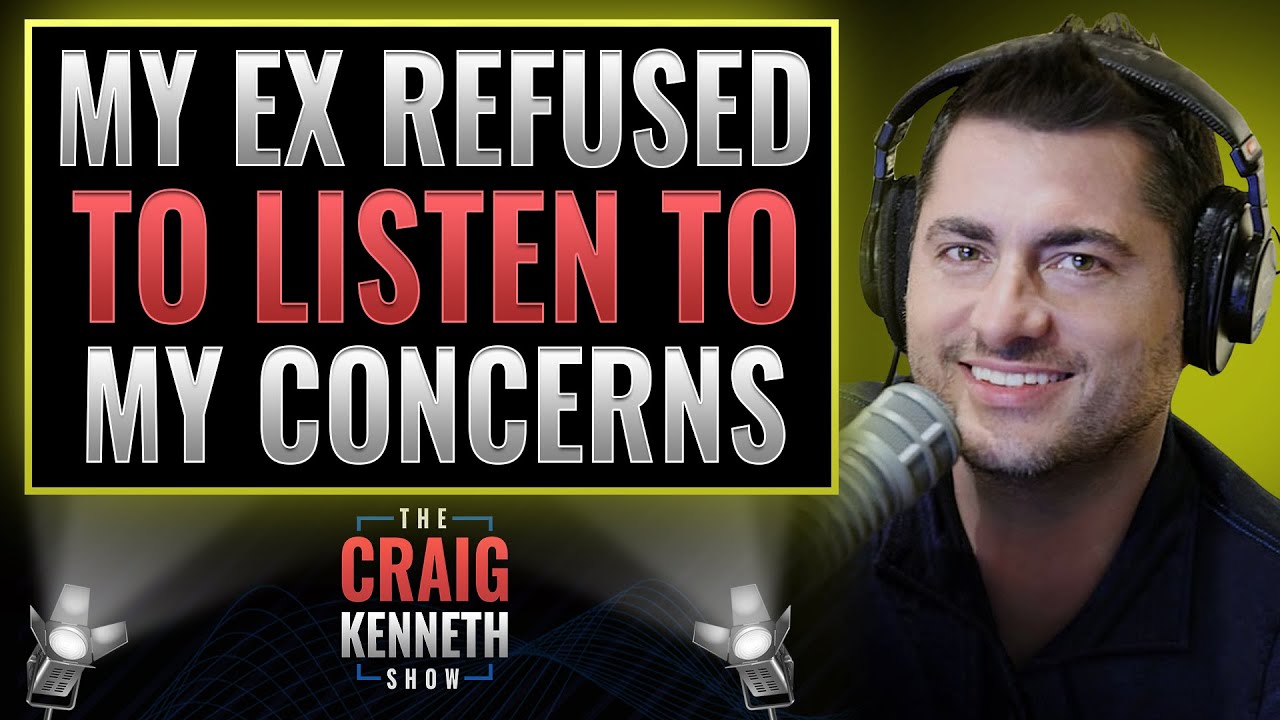 My Ex Refused To Listen To My Concerns