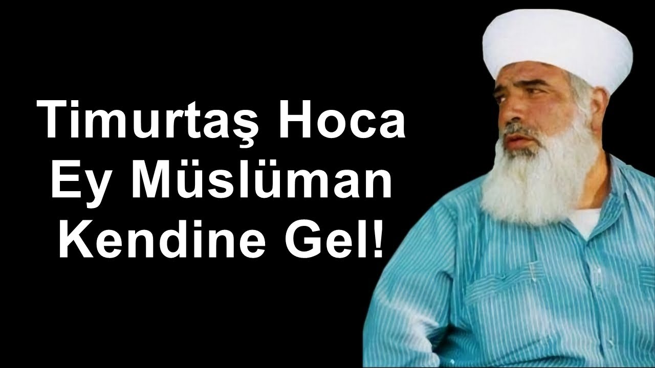 Timurtaş Hoca Ey Müslüman Kendine Gel!