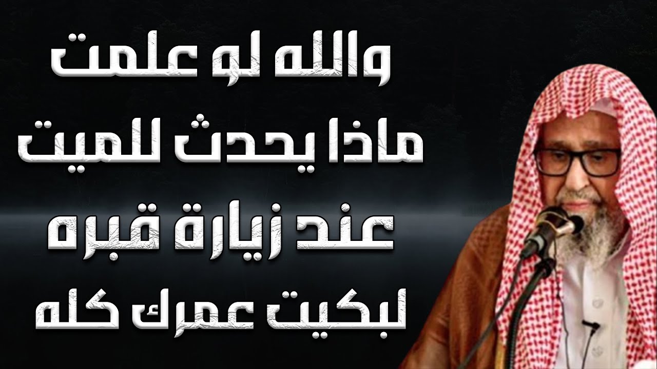 ستبكي على عمرك كله لو علمت ما يحدث للميت عند زيارة قبرة .. الشيخ صالح الفوزان