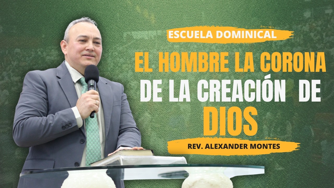EL HOMBRE LA CORONA DE LA CREACIÓN | REV. ALEXANDER MONTES