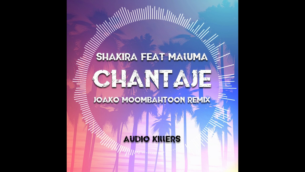 Shakira ft  Maluma - Chantaje (Joako Moombahtoon Remix) [Audio Killers 12] PREVIEW