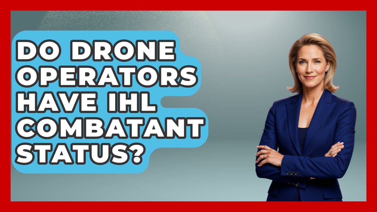 Do Drone Operators Have IHL Combatant Status? - International Humanitarian Law Experts