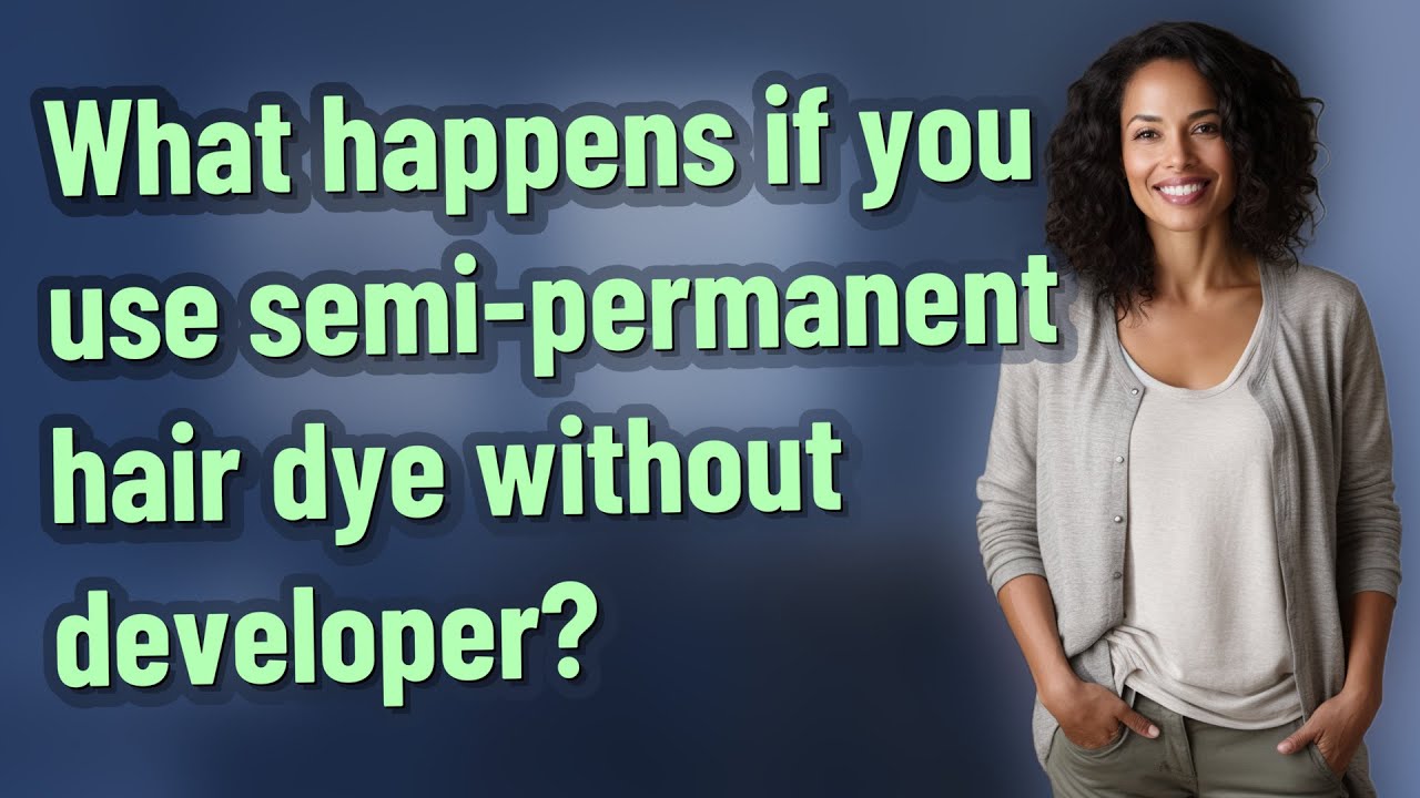 What happens if you use semi-permanent hair dye without developer?