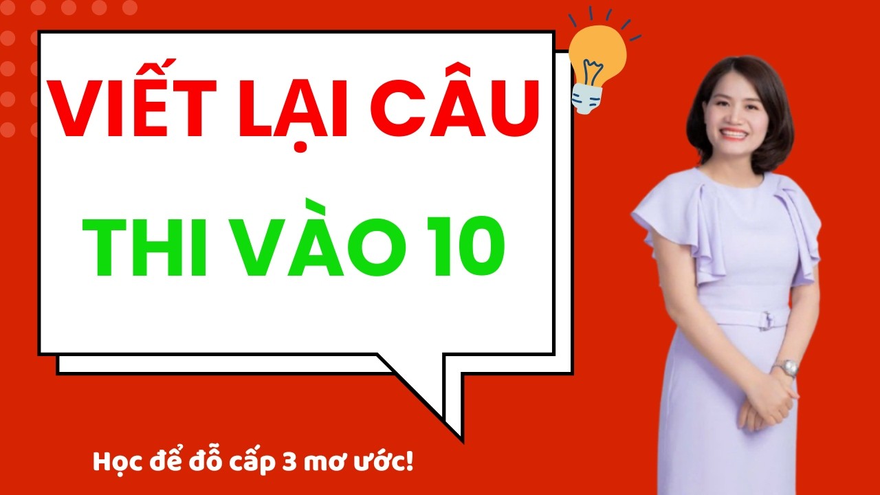 Tiếng Anh Lớp 9.  Viết lại câu thi vào 10