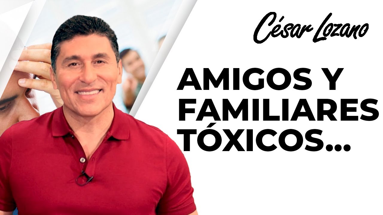 C&oacute;mo tratar con familiares y amigos t&oacute;xicos | Dr. Cesar Lozano.